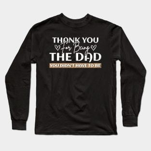 Stepdad Thank You For Being The Dad You Didn't Have To Be Long Sleeve T-Shirt